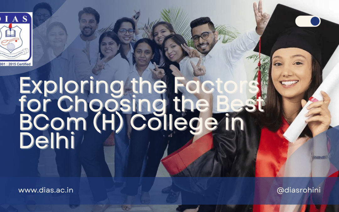 Exploring the Factors for Choosing the Best BCom (H) College in Delhi: Why DIAS Stands Out
