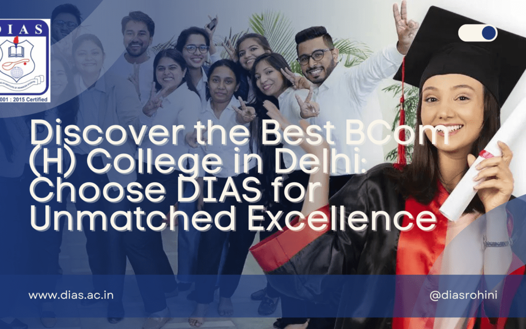 Discover the Best BCom (H) College in Delhi: Choose DIAS for Unmatched Excellence