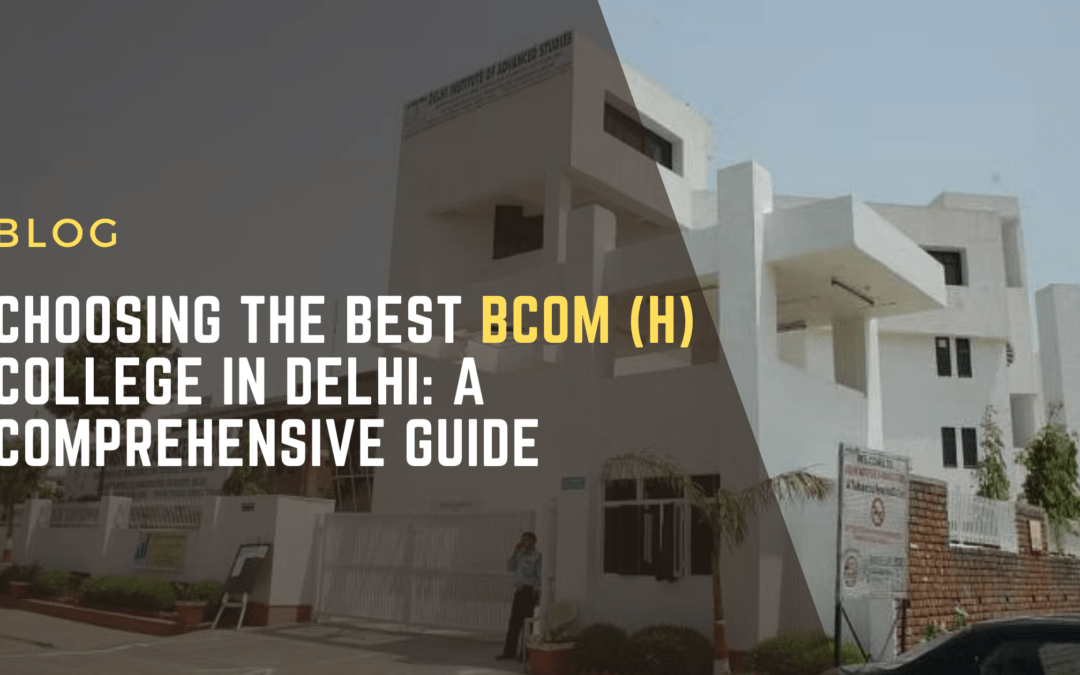 A Comprehensive Guide to Selecting the Best BCom (H) College in Delhi
