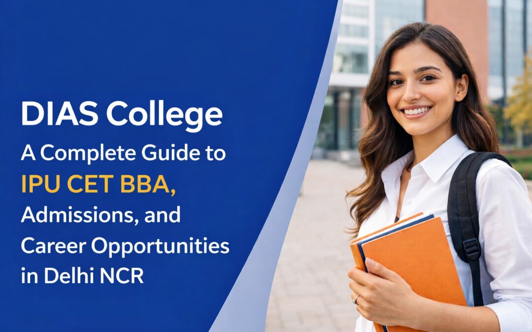 DIAS College: A Complete Guide to IPU CET BBA, Admissions, and Career Opportunities in Delhi NCR